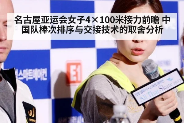 名古屋亚运会女子4×100米接力前瞻 中国队棒次排序与交接技术的取舍分析