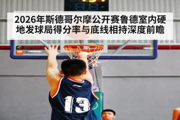 2026年斯德哥尔摩公开赛鲁德室内硬地发球局得分率与底线相持深度前瞻