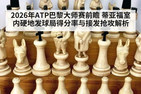 2026年ATP巴黎大师赛前瞻 蒂亚福室内硬地发球局得分率与接发抢攻解析